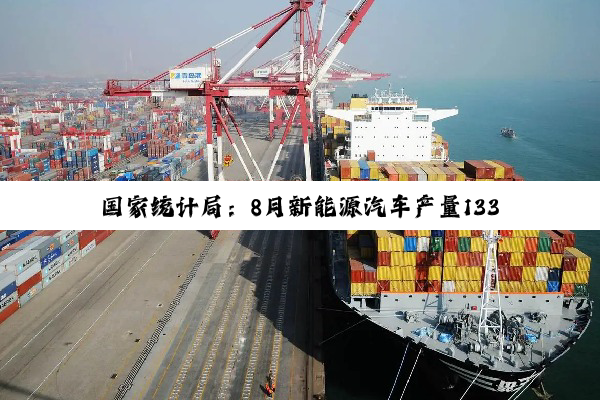国家统计局：8月新能源汽车产量133.3万辆，增长22.7%